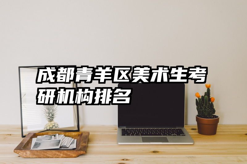 成都青羊区美术生考研机构排名