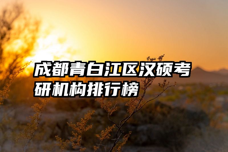 成都青白江区汉硕考研机构排行榜