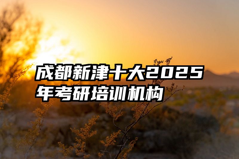 成都新津十大2025年考研培训机构
