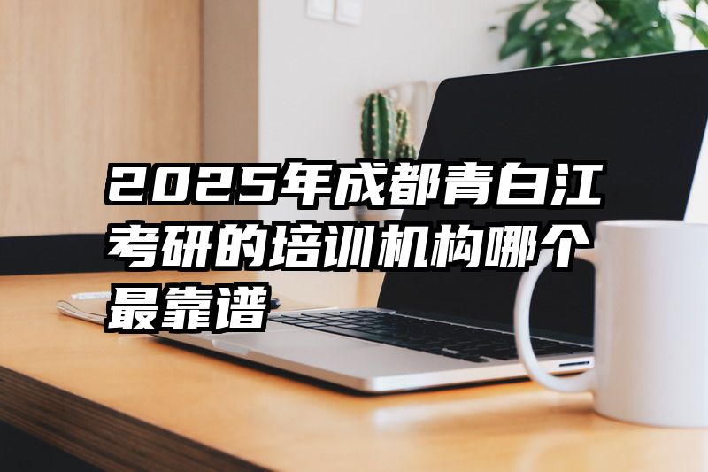 2025年成都青白江考研的培训机构哪个最靠谱