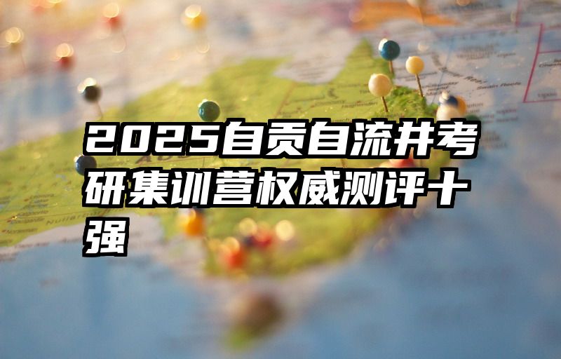2025自贡自流井考研集训营权威测评十强