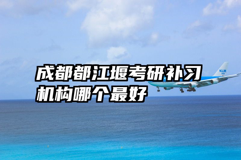 成都都江堰考研补习机构哪个最好