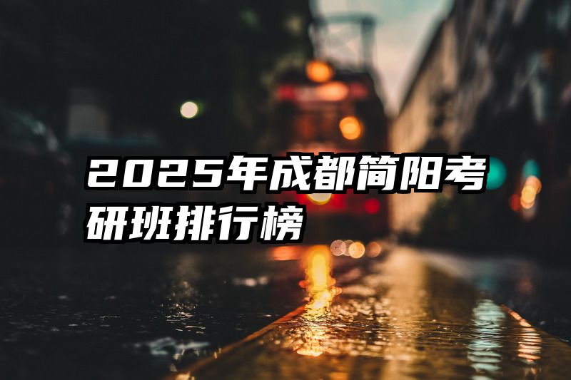 2025年成都简阳考研班排行榜