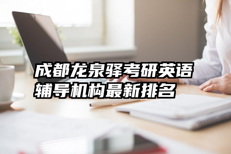 成都龙泉驿考研英语辅导机构最新排名