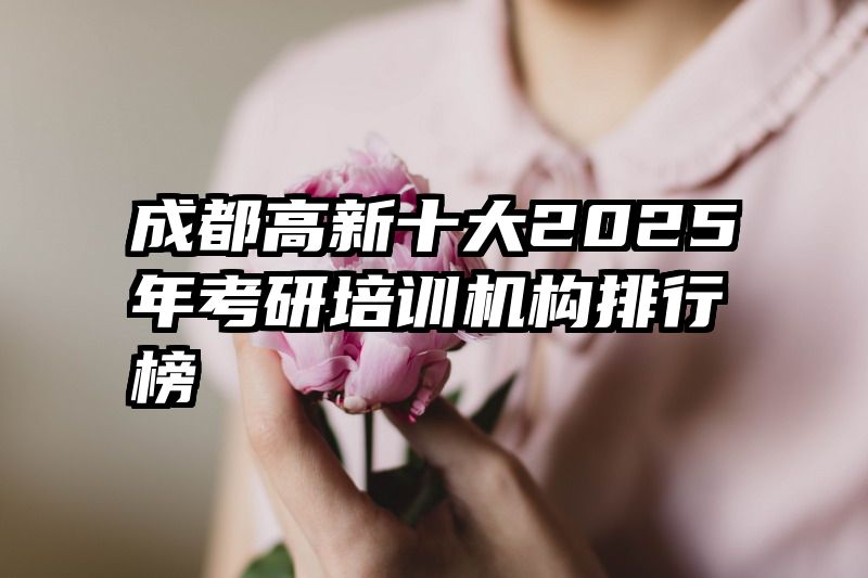 成都高新十大2025年考研培训机构排行榜
