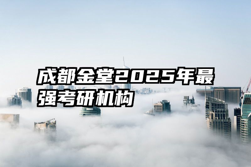 成都金堂2025年最强考研机构
