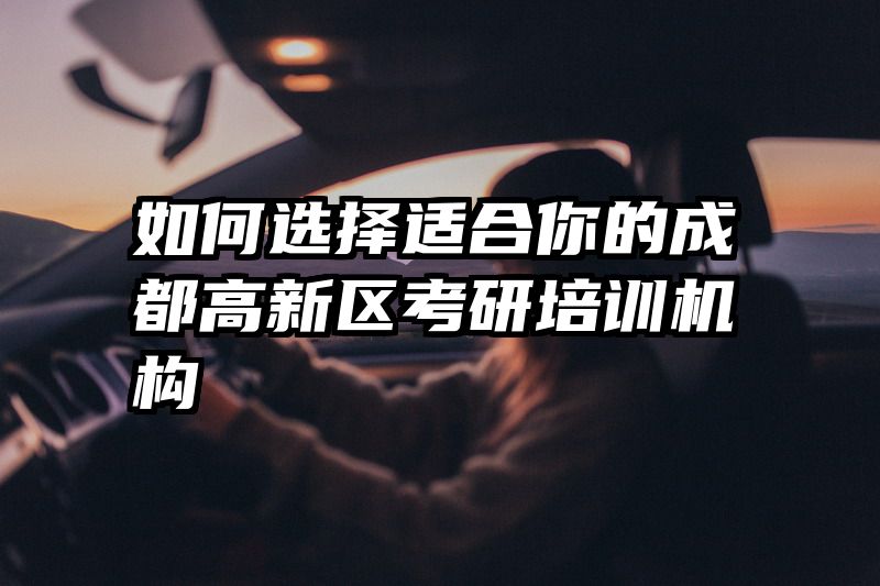 如何选择适合你的成都高新区考研培训机构