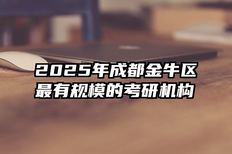 2025年成都金牛区最有规模的考研机构
