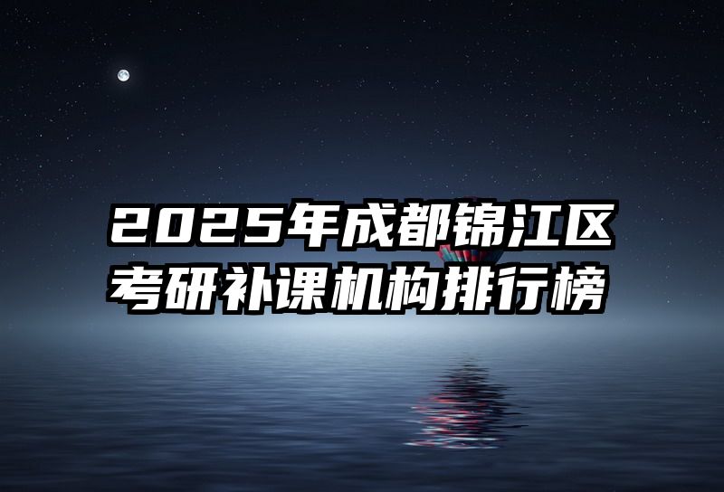 2025年成都锦江区考研补课机构排行榜