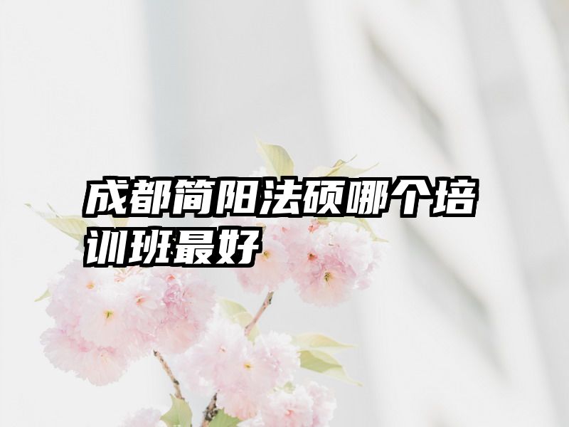 成都简阳法硕哪个培训班最好