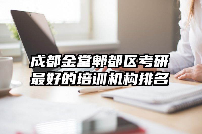成都金堂郫都区考研最好的培训机构排名