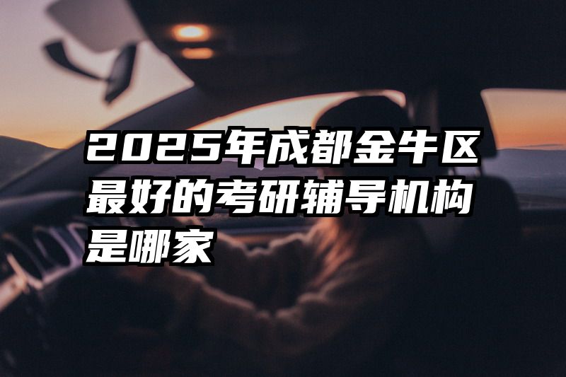 2025年成都金牛区最好的考研辅导机构是哪家