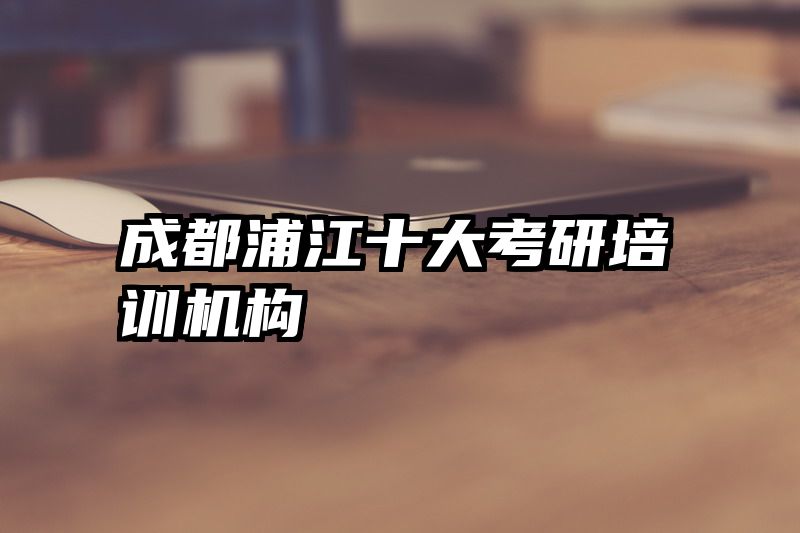 成都浦江十大考研培训机构