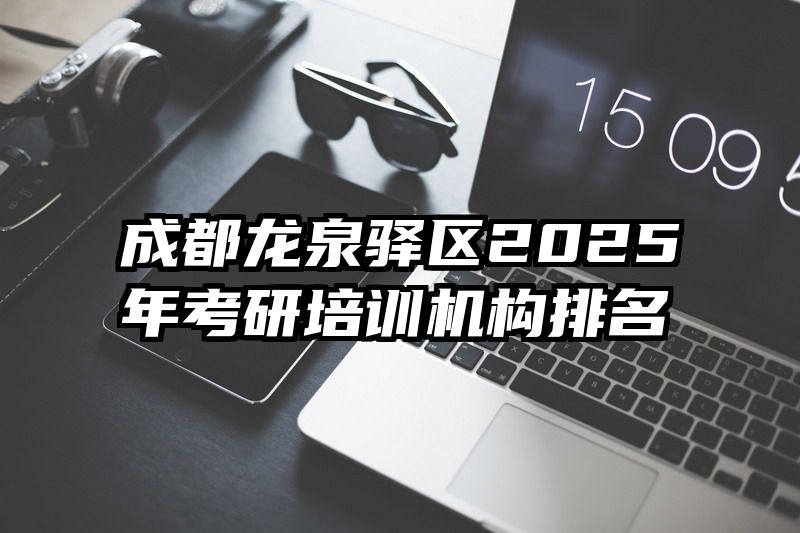成都龙泉驿区2025年考研培训机构排名