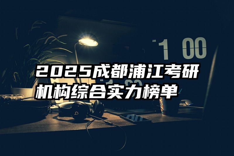 2025成都浦江考研机构综合实力榜单