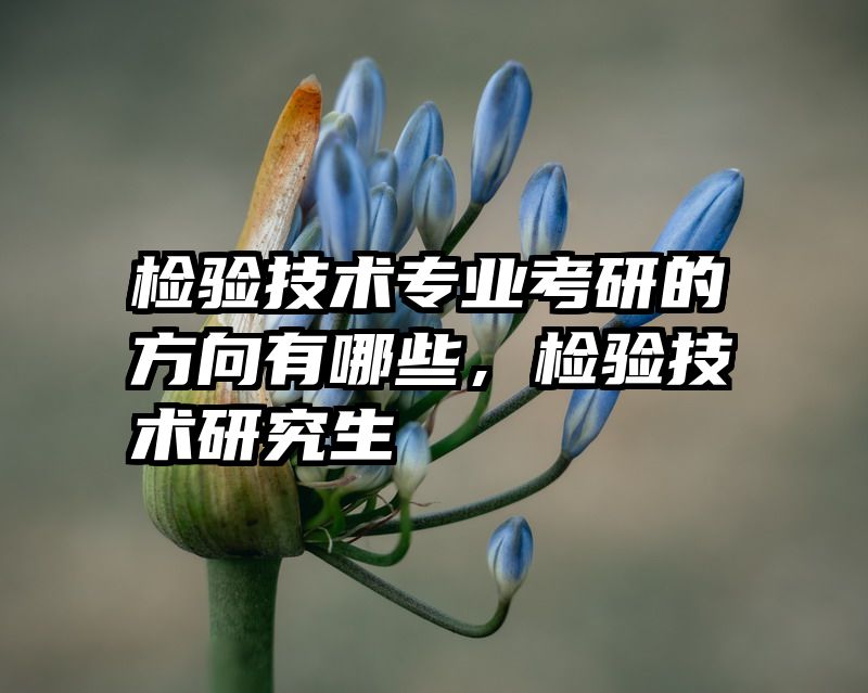 检验技术专业考研的方向有哪些，检验技术研究生