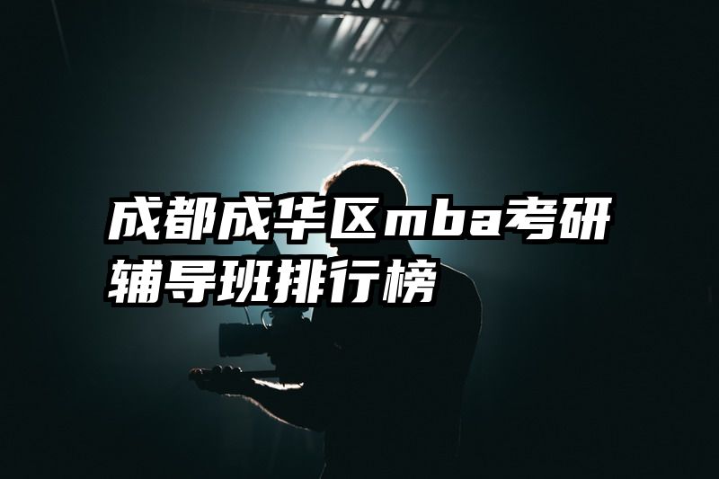 成都成华区mba考研辅导班排行榜