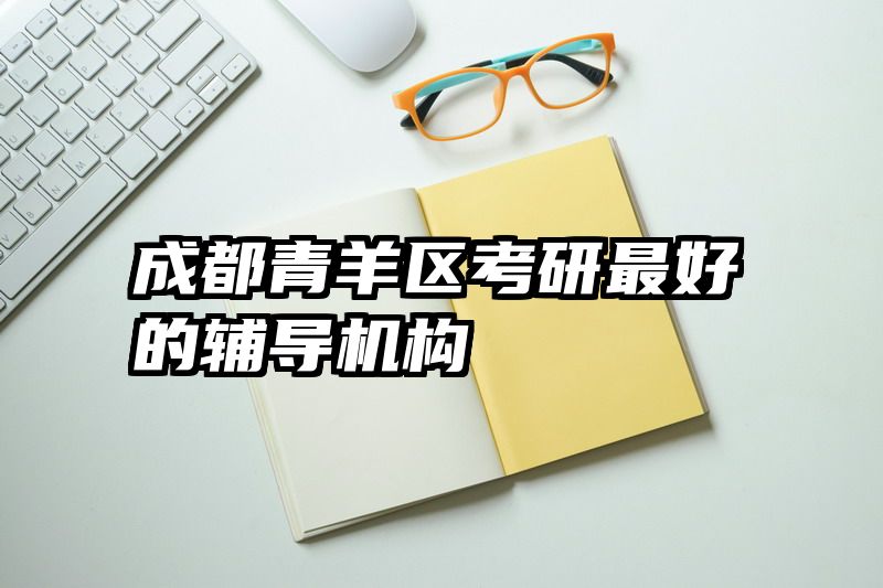成都青羊区考研最好的辅导机构