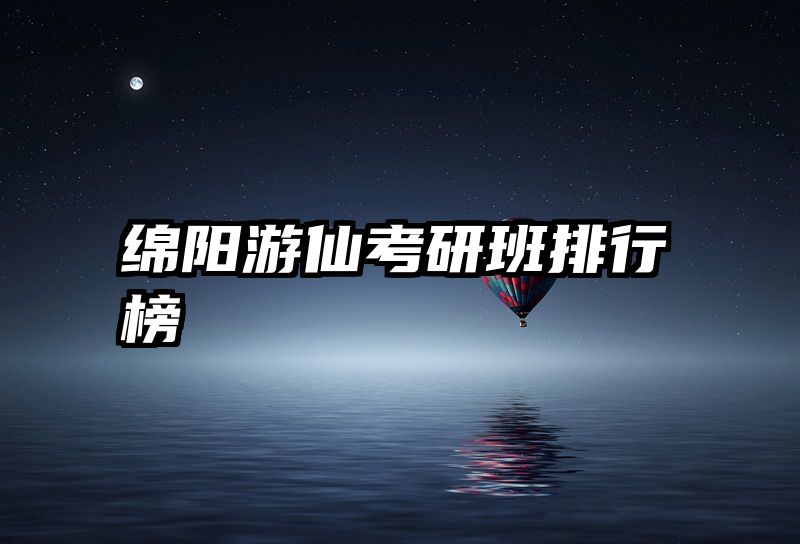 绵阳游仙考研班排行榜