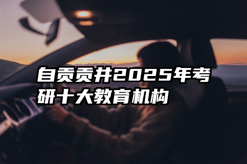 自贡贡井2025年考研十大教育机构