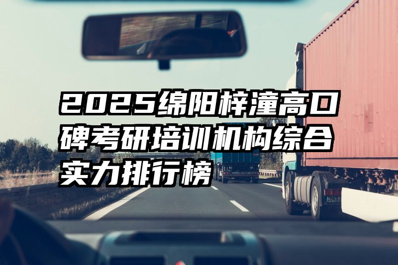 2025绵阳梓潼高口碑考研培训机构综合实力排行榜