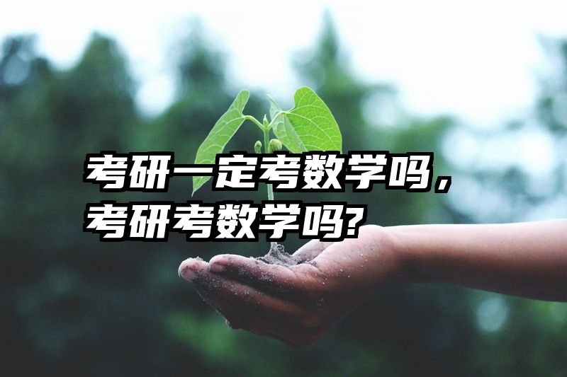 考研一定考数学吗，考研考数学吗?