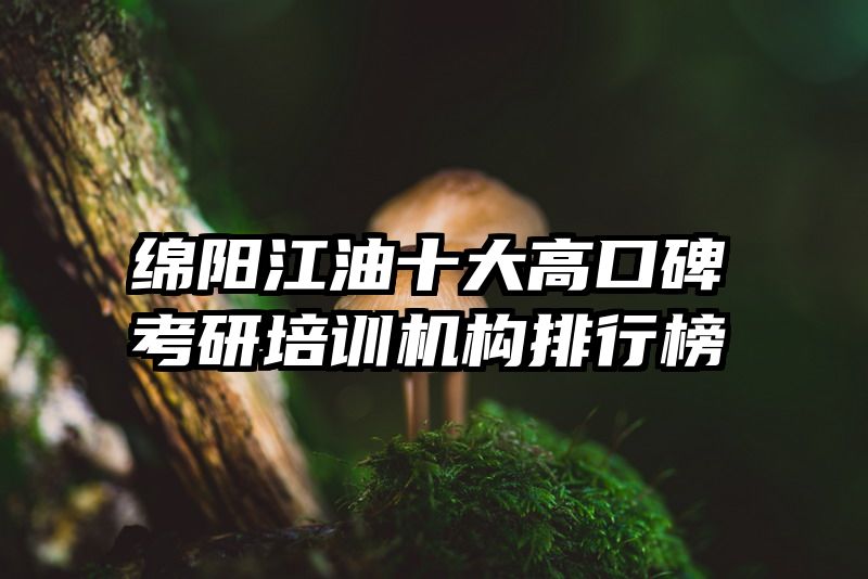 绵阳江油十大高口碑考研培训机构排行榜