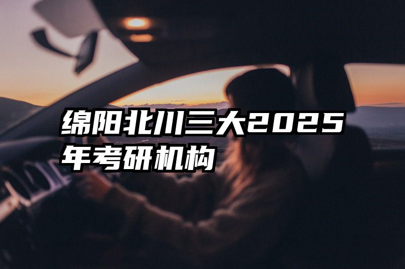 绵阳北川三大2025年考研机构