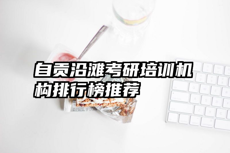 自贡沿滩考研培训机构排行榜推荐