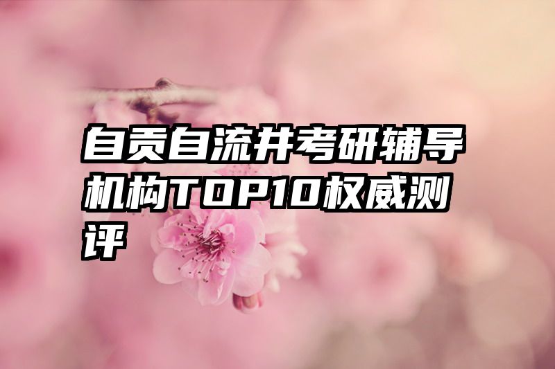 自贡自流井考研辅导机构TOP10权威测评