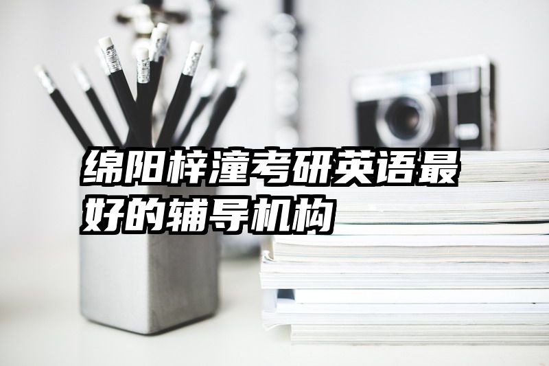 绵阳梓潼考研英语最好的辅导机构