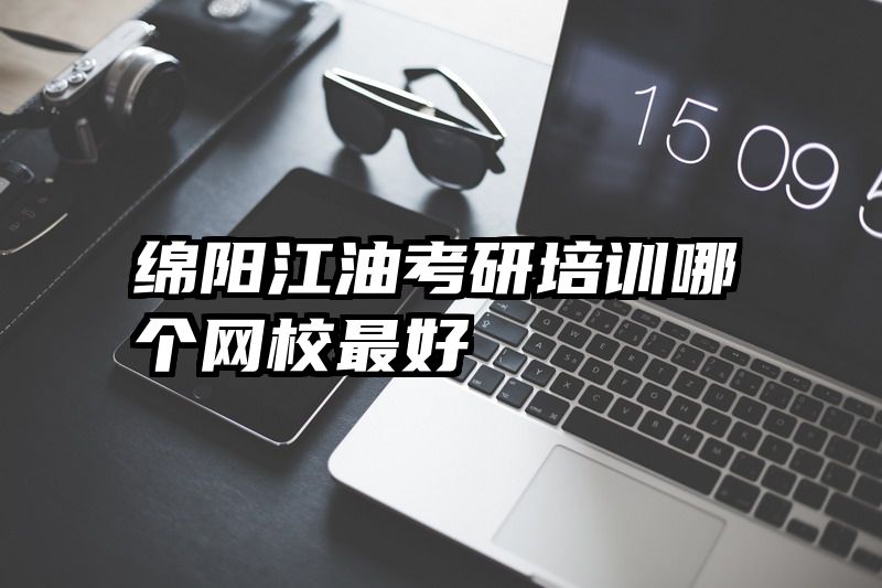 绵阳江油考研培训哪个网校最好