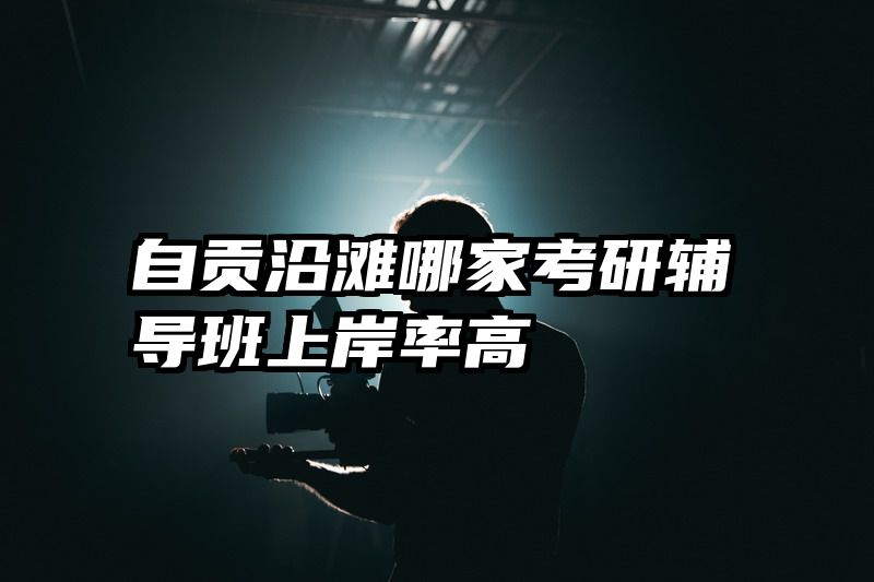 自贡沿滩哪家考研辅导班上岸率高
