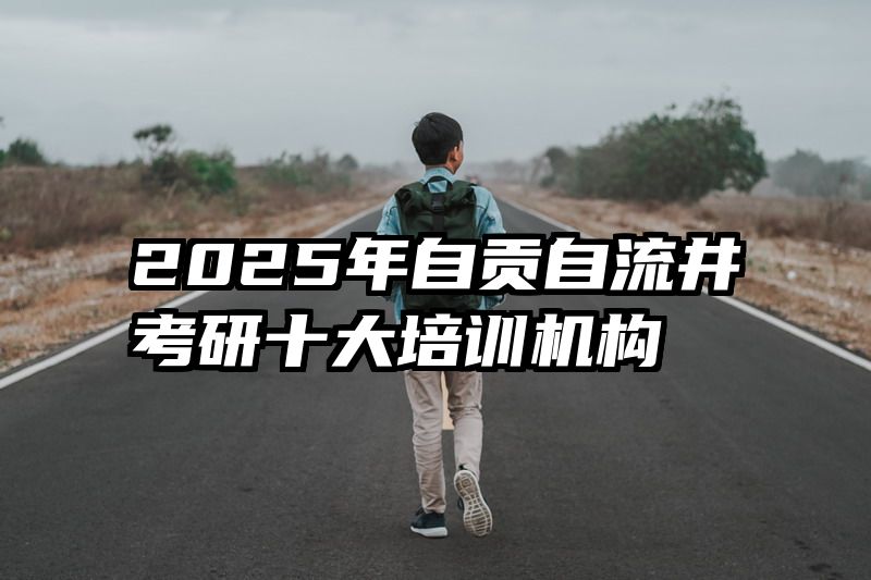 2025年自贡自流井考研十大培训机构