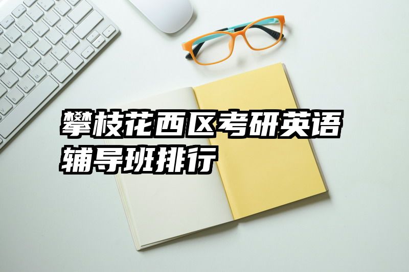 攀枝花西区考研英语辅导班排行