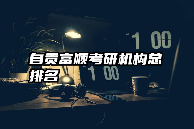 自贡富顺考研机构总排名