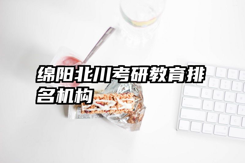 绵阳北川考研教育排名机构
