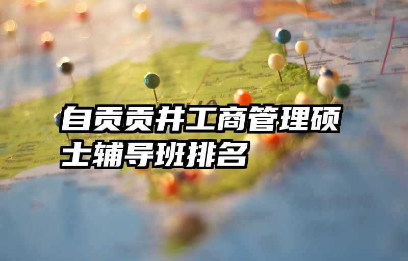 自贡贡井工商管理硕士辅导班排名