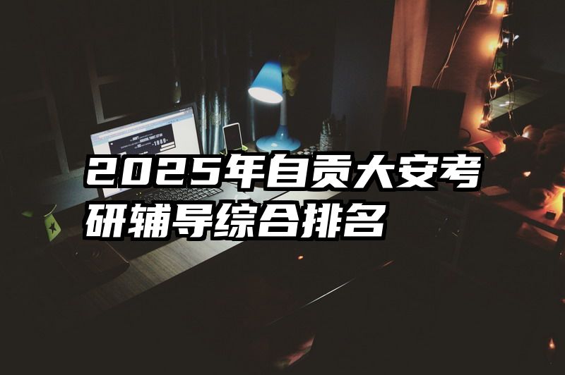 2025年自贡大安考研辅导综合排名