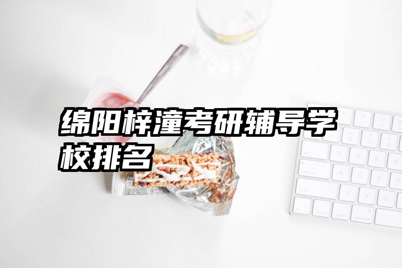 绵阳梓潼考研辅导学校排名