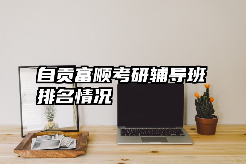 自贡富顺考研辅导班排名情况