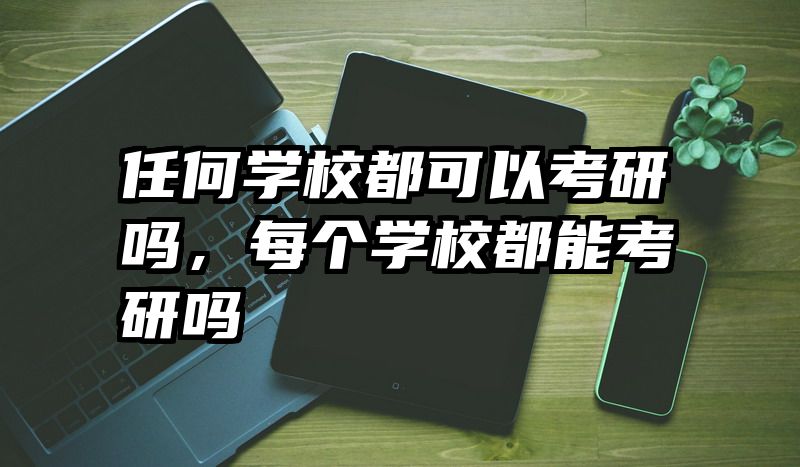 任何学校都可以考研吗，每个学校都能考研吗