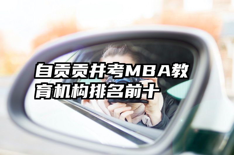 自贡贡井考MBA教育机构排名前十