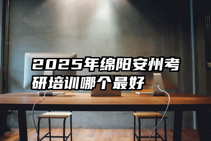 2025年绵阳安州考研培训哪个最好