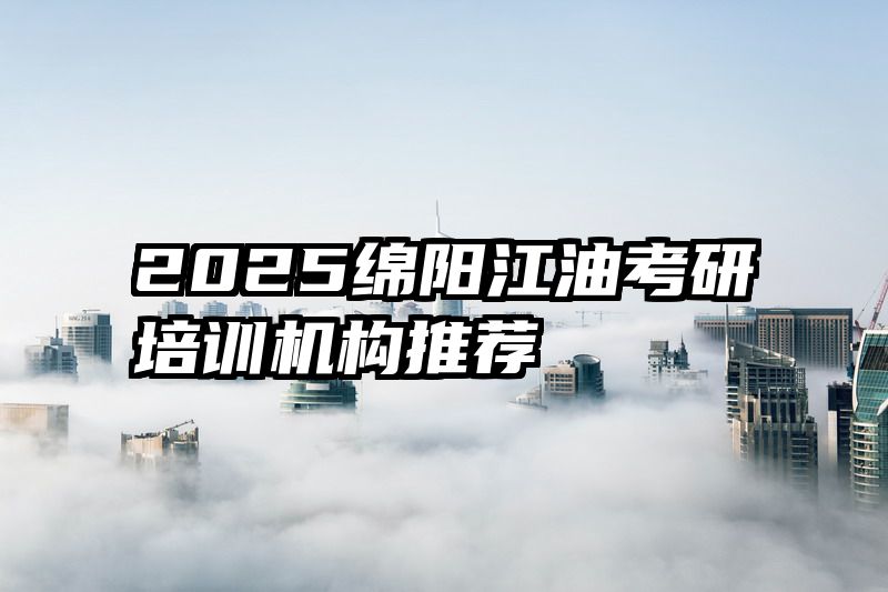 2025绵阳江油考研培训机构推荐