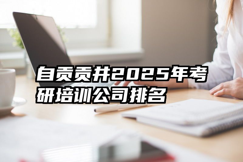 自贡贡井2025年考研培训公司排名