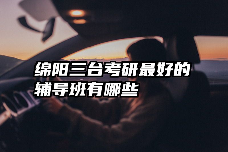 绵阳三台考研最好的辅导班有哪些