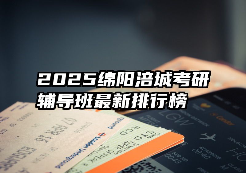 2025绵阳涪城考研辅导班最新排行榜