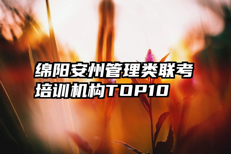 绵阳安州管理类联考培训机构TOP10
