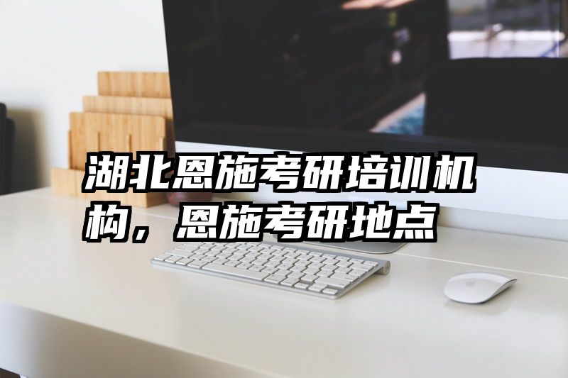 湖北恩施考研培训机构,恩施考研地点